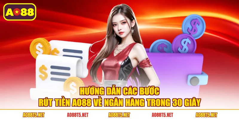 Hướng dẫn các bước rút tiền AO88 về ngân hàng trong 30 giây